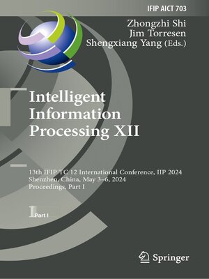 cover image of Intelligent Information Processing XII: 13th IFIP TC 12 International Conference, IIP 2024, Shenzhen, China, May 3–6, 2024, Proceedings, Part I